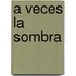 A Veces La Sombra