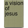 A Vision Of Jesus door R.T. Kendall