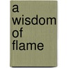 A Wisdom Of Flame by Daniel Shadow Loveless