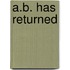 A.B. Has Returned