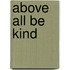 Above All Be Kind