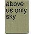 Above Us Only Sky