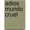 Adios Mundo Cruel by Unknown
