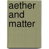 Aether And Matter by Joseph Larmor
