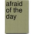 Afraid Of The Day