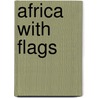 Africa With Flags by Unknown