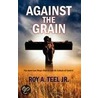 Against the Grain door Roy A. Teel Jr.