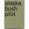 Alaska Bush Pilot door M. Dawn Bentley