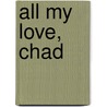 All My Love, Chad door Assembled by J.P. Potter
