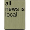 All News Is Local door Richard C. Stanton
