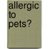 Allergic to Pets?