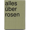 Alles über Rosen door Klaus-Jürgen Strobel