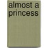 Almost A Princess