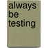 Always Be Testing