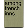 Among French Inns door Charles Gibson