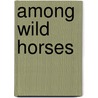 Among Wild Horses by Rhonda Massingham Hart