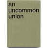 An Uncommon Union by John D. Hannah