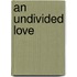 An Undivided Love