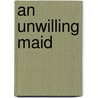 An Unwilling Maid by Jeanie Gould Lincoln