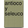 Antioco Y Seleuco by AgustíN. Moreto