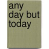 Any Day but Today by Kelly Doudna