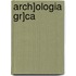 Arch]ologia Gr]ca