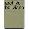 Archivo Boliviano by Vicente Ballivin y. De Rojas