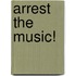 Arrest the Music!