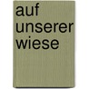 Auf unserer Wiese by Stefanie Köhler