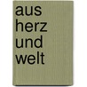 Aus Herz Und Welt door Wilhelm Bernhardt
