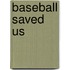 Baseball Saved Us