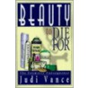 Beauty To Die For by Judi Vance