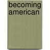 Becoming American by Paul M. Zall