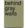 Behind Gray Walls door Patrick C.B. 1883 Murphy