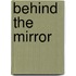 Behind the Mirror