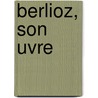 Berlioz, Son Uvre door Georges De Massougnes