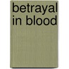 Betrayal in Blood door Michael Benson