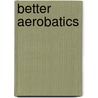 Better Aerobatics by Alan Charles Cassidy