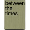 Between The Times by Unknown