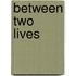 Between Two Lives