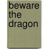 Beware The Dragon door Erik Durschmied