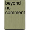 Beyond No Comment by Patrick Morley