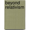 Beyond Relativism door Robert Hunt
