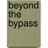Beyond The Bypass