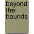 Beyond the Bounds