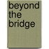 Beyond the Bridge