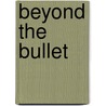 Beyond the Bullet by Heidi Yewman