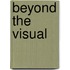 Beyond the Visual