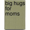 Big Hugs for Moms door Philis Boultinghouse