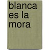 Blanca Es la Mora by George Shannon